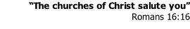 “The churches of Christ salute you” Romans 16:16